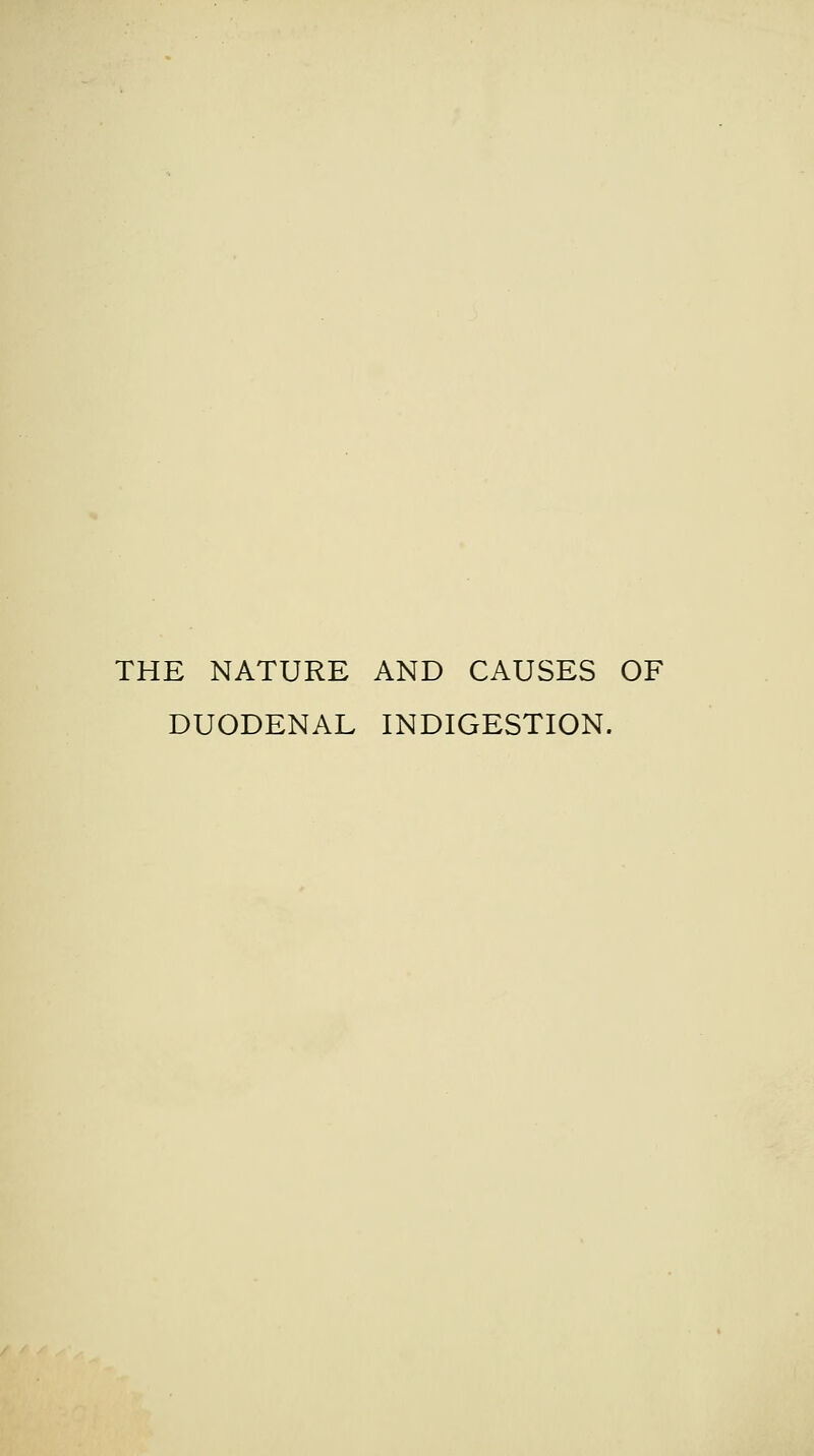 THE NATURE AND CAUSES OF DUODENAL INDIGESTION.