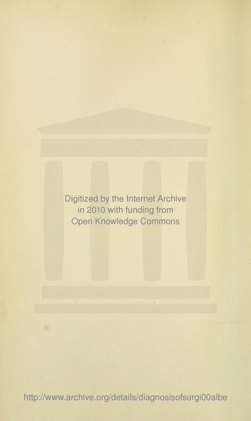 Digitized by the Internet Archive in 2010 with funding from Open Knowledge Commons http://www.archive.org/details/diagnosisofsurgiOOalbe