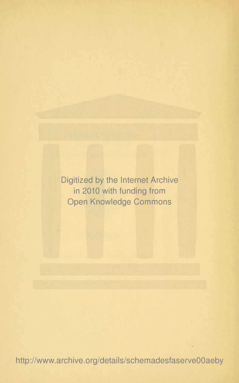 Digitized by the Internet Archive in 2010 with funding from Open Knowledge Commons http://www.archive.org/details/schemadesfaserveOOaeby