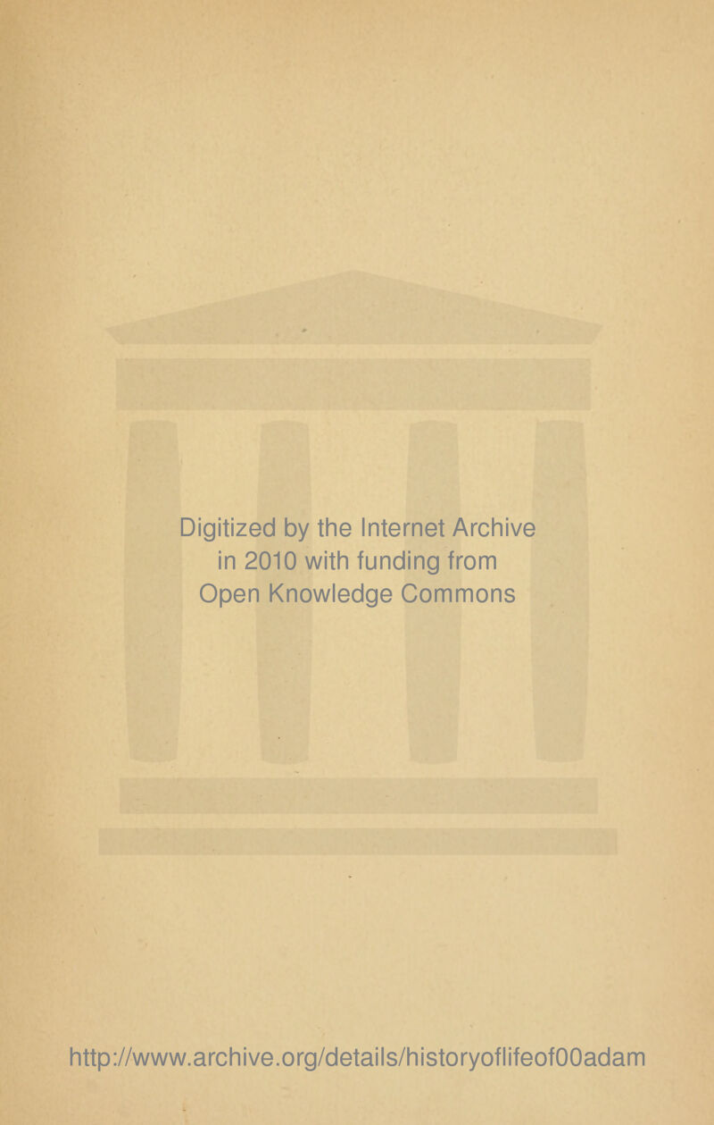 Digitized by the Internet Archive in 2010 with funding from Open Knowledge Commons http://www.archive.org/details/historyoflifeofOOadam