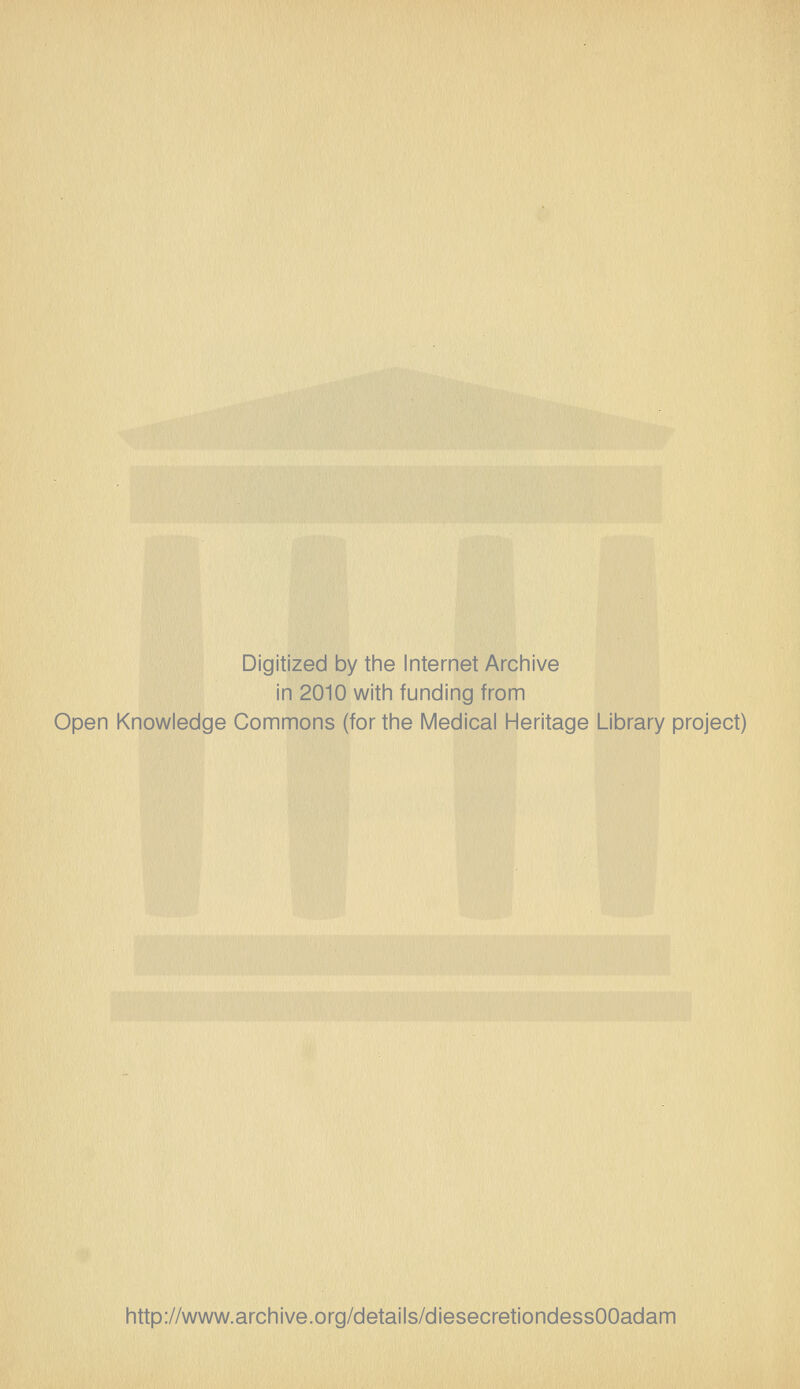 Digitized by the Internet Archive in 2010 witii funding from Open Knowledge Commons (for the Medical Heritage Library project) http://www.archive.org/details/diesecretiondessOOadam