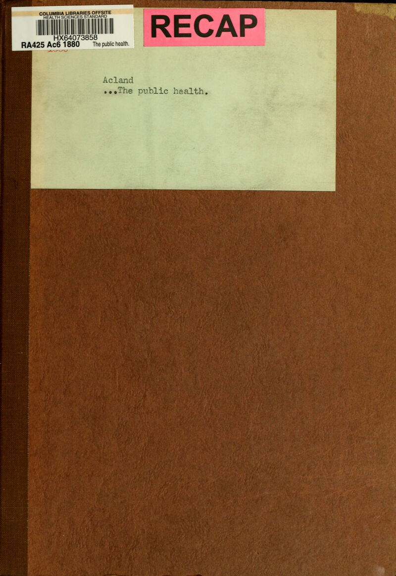 COLUMBIA LIBRARIES OFFSITE HEALTH SCIENCES STANDARD .....111 111 Hill lllll lli III hii mi Hi HX64073858 RA425 Ac6 1880 The public health. ^ Acland
