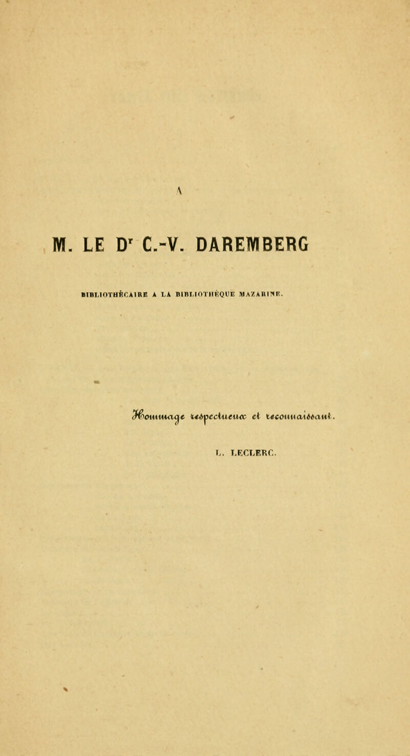 M. LE D' C.-V. DAREWIBERG BIBLIOTHflCAIRB A LA BIBMOTIIÈOUE MA/ABINF. àv>oiuw<xac idAoeclueuoo et ttcouuaUtaut. h. LECLERC.