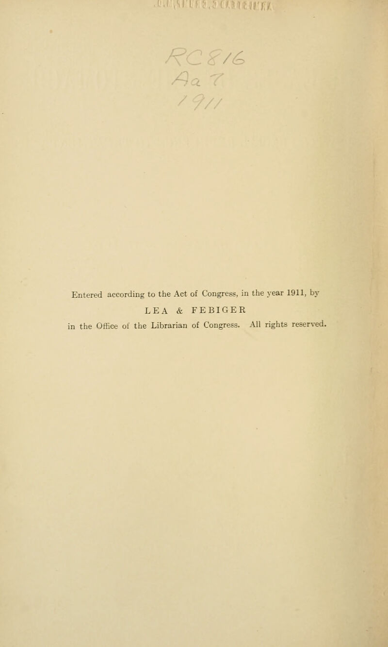 Entered according to the Act of Congress, in the year 1911, by LEA & FEBIGER in the Office of the Librarian of Congress. All rights reserved.