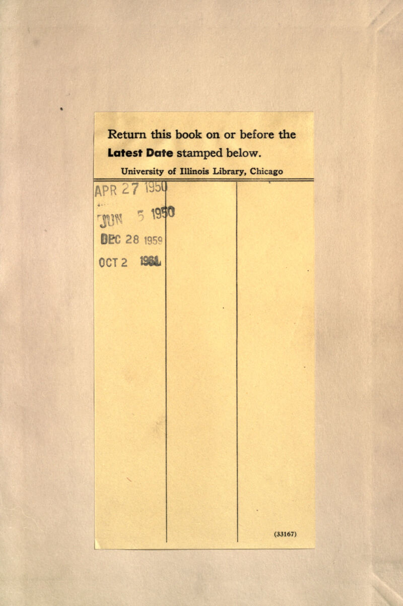 Return this book on or before the Latest Date stamped below. University of Illinois Library, Chicago APR 27 Vdbl . J^ * DEC 28 1959 OCT2 ttfii (33167)