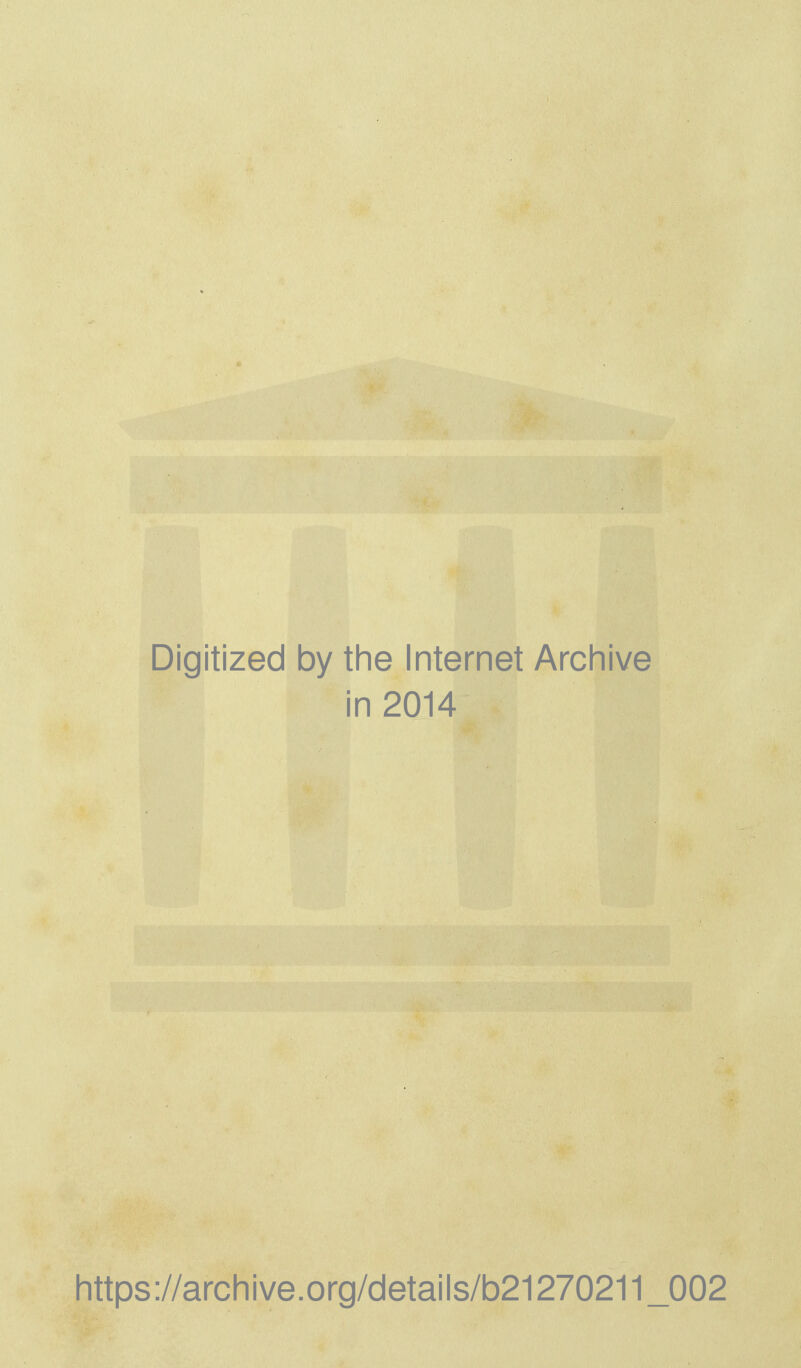 Digitized by the Internet Archive in 2014 https://archive.org/details/b21270211 _002