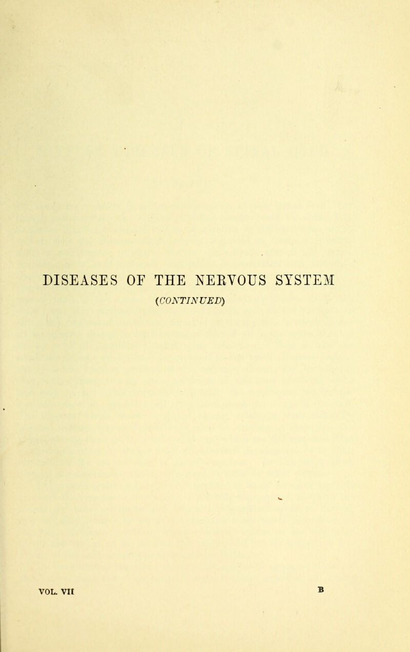 DISEASES OF THE NEKVOUS SYSTEM (CONTINUED) VOL. VII B