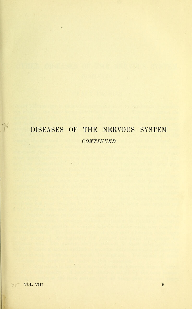 DISEASES OF THE NERVOUS SYSTEM CONTINUED VOL. VIII B