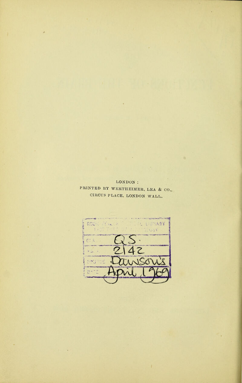 LONDON : PRINTED BY WERTHEIMER, LEA & CO., CIRCUS PLACE, LONDON WALL.