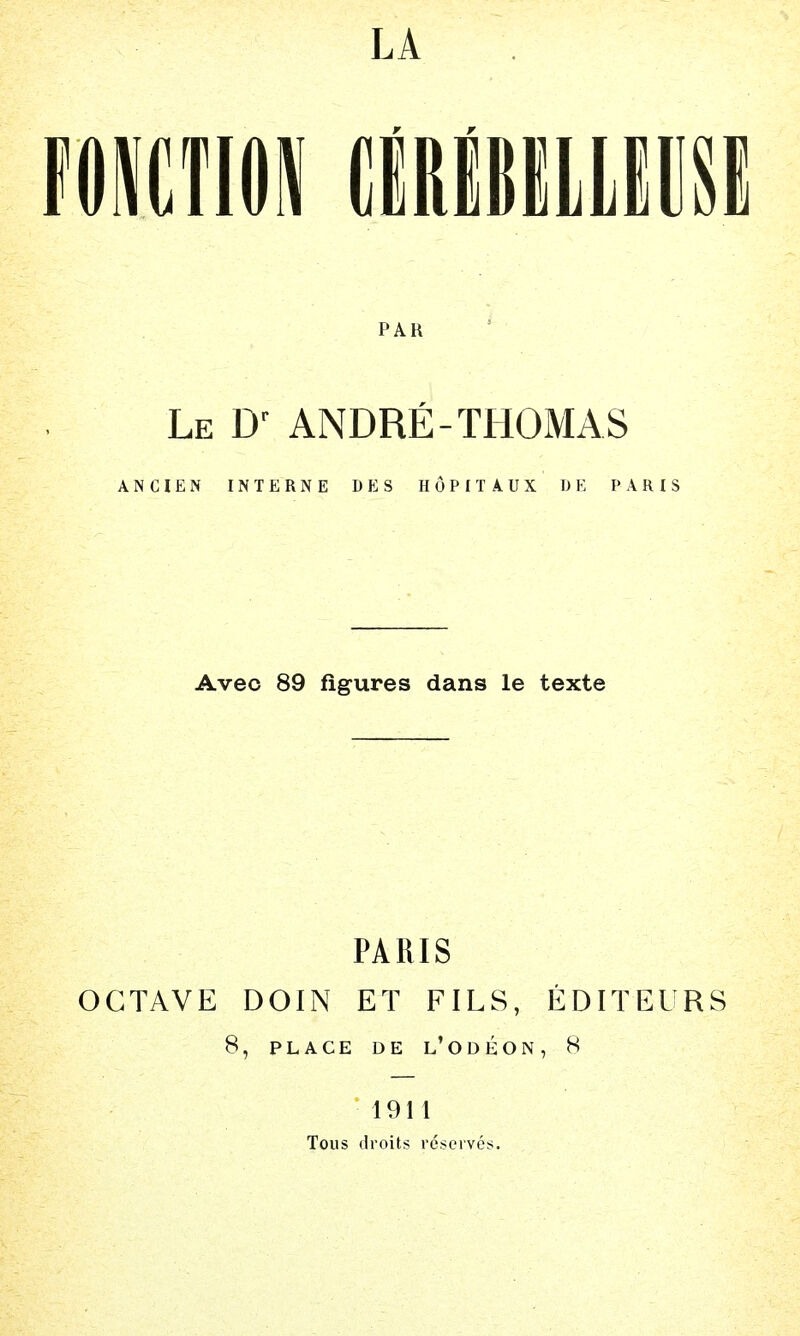 LA MICTION fflBILLlUSl PAR Le Dr ANDRE-THOMAS ANCIEN INTERNE DES HOPITAUX DE PARIS Aveo 89 figures dans le texte PARIS OCTAVE DOIN ET FILS, EDITEURS 8, PLACE DE L'ODEON, 8 1911 Tons droits reserves.