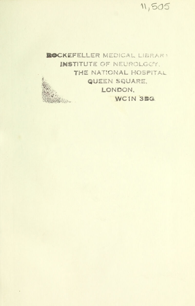 IV, 60S KEFELLER MEDICAL Li, INSTITUTE OF NEUROLOGY. THE NATJOF^AL HOSPITAL QUEEN SQUARE, LONDON, WC1N 3BG