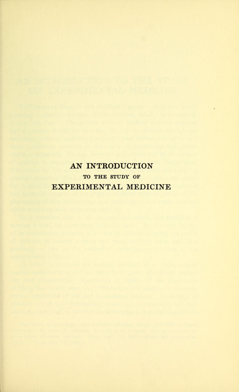 AN INTRODUCTION TO THE STUDY OF EXPERIMENTAL MEDICINE