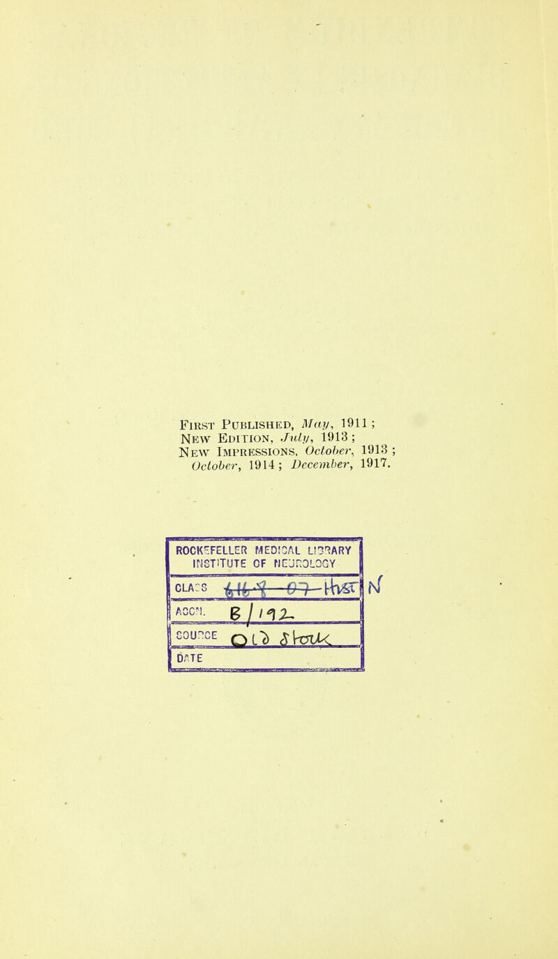 First Published, May, 1911; New Edition, Jidy, 1913; New Impressions, October, 1913 ; October, 1914; December, 1917. ROCKF.FELLER MEDIOAL LH'^ARY INSTITUTE OF ME'JnOLOGY AGCfl.