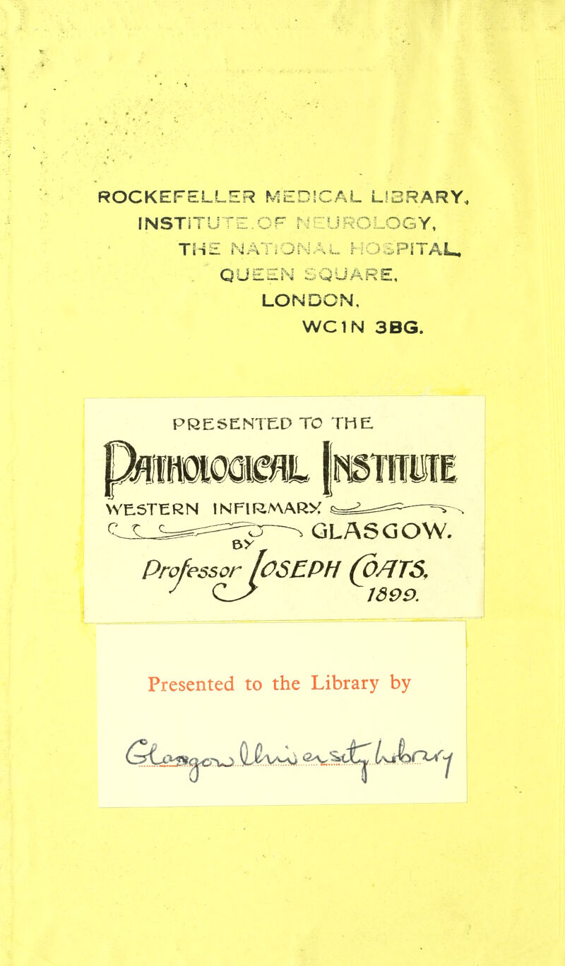 ROCKEFELLER MEDICAL LIBRARY, INSTITUTE .OF N! 3LOGY, THE NATIONAL >5PITAL, QUEEN SQUARE, LONDON, WC1N 3BG.