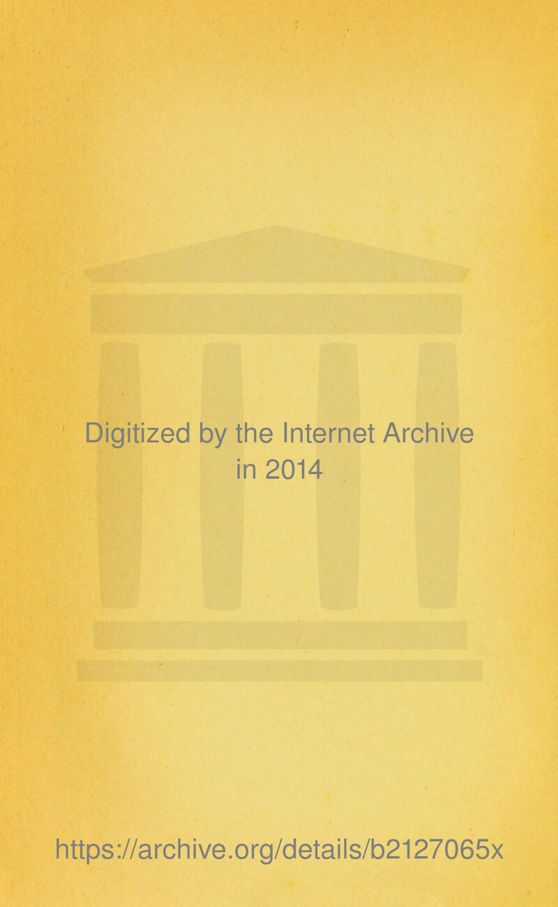 Digitized by the Internet Archive in 2014 https://archive.org/details/b2127065x