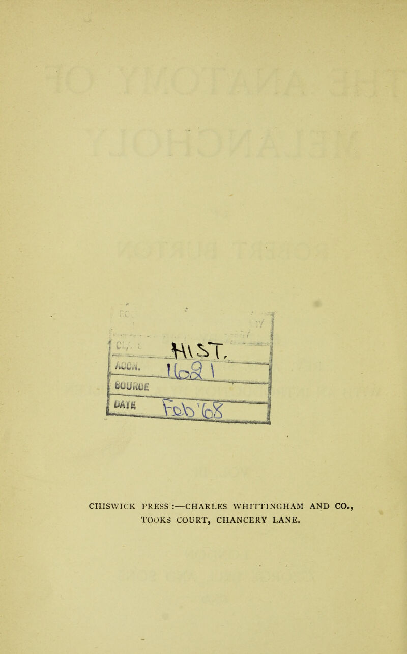 hv>t. CHISWICK PRESS :—CHARLES WHITTINGHAM AND CO., TOOKS COURT, CHANCERY LANE.