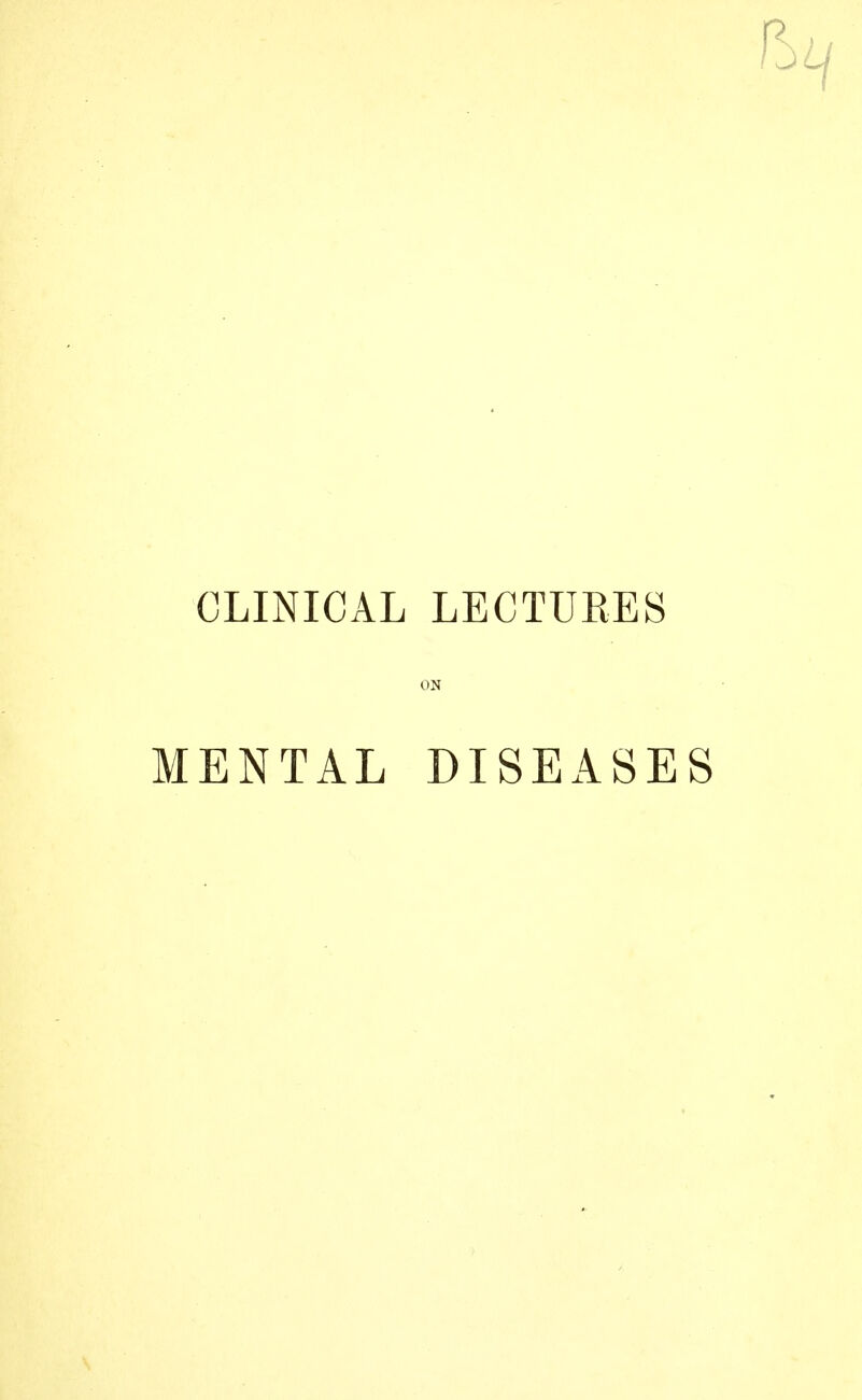 CLINICAL LECTURES ON MENTAL DISEASES