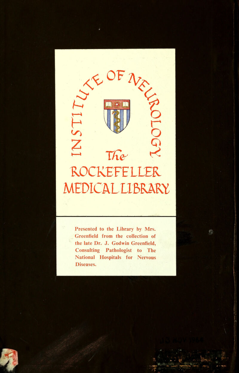 Presented to the Library by Mrs. Greenfield from the collection of the late Dr. J. Godwin Greenfield, Consulting Pathologist to The National Hospitals for Nervous Diseases.
