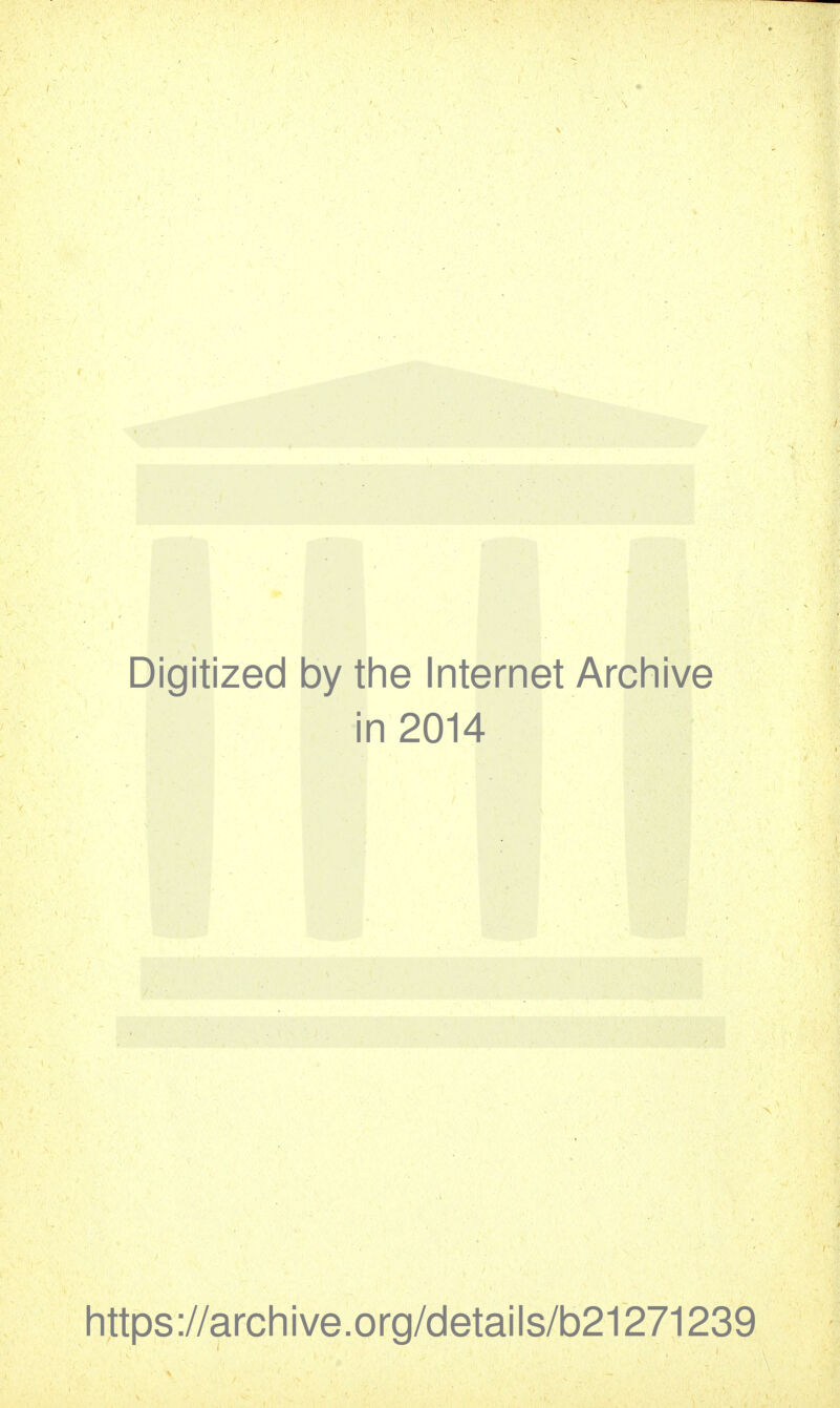 Digitized by the Internet Archive in 2014 https://archive.org/details/b21271239