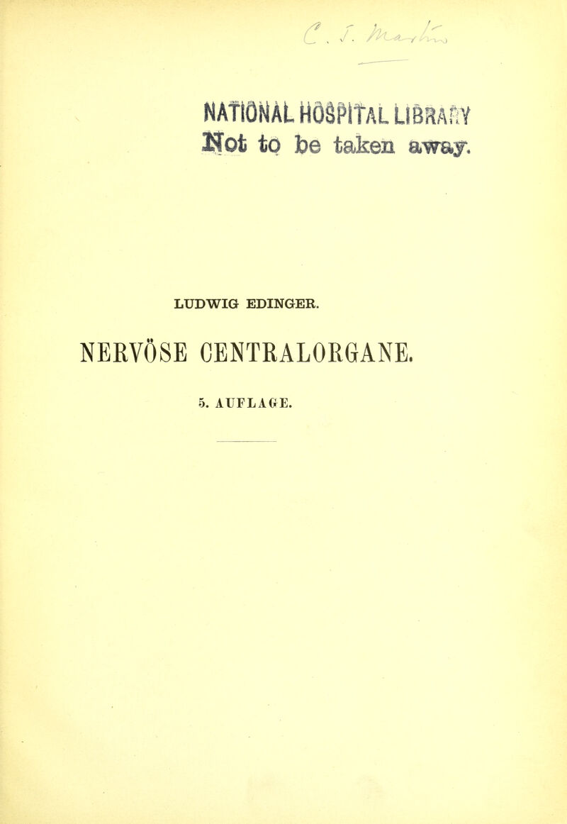 NATIONAL HOSPITAL LIBRARY to be taken awaj. LUDWIG EDINGER. NERVOSE CENTRALORGANE, 5. AUFLAGfE. i