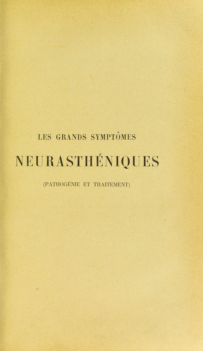 LES GRANDS SYMPTOMES NEURASTHENIQUES (PATHOGENIE ET TRAITEMENT)