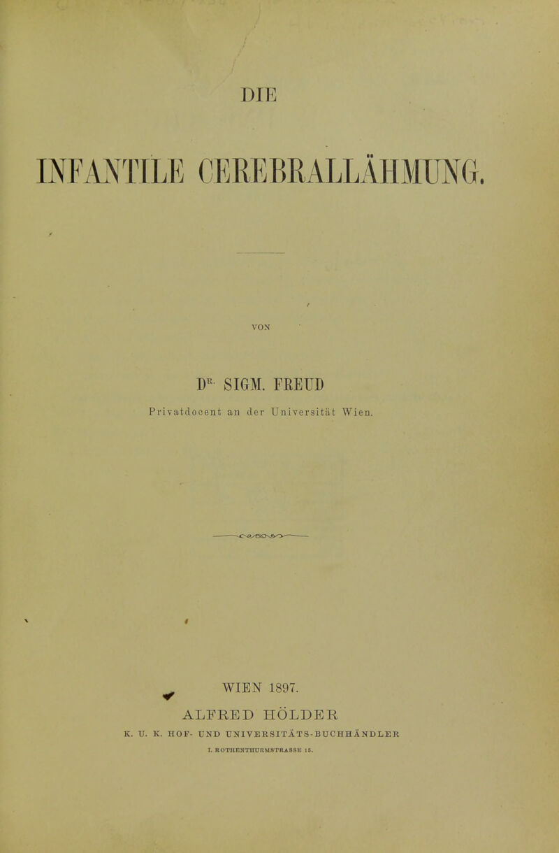 DIE r VON SIGM. FRETJD Privatdoeent an clcr Universitilt Wien. ^ WIEN 1897. ALFRED HOLDER K. U. K. HOF- UND UNIVERSIT ATS-BUC HH A NDLER I. ROTBENTHURMSTRASSE 16.