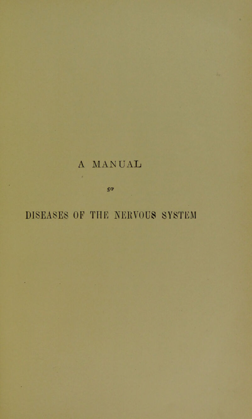 A MAM UAL ! OF DISEASES OF THE NERVOUS SYSTEM