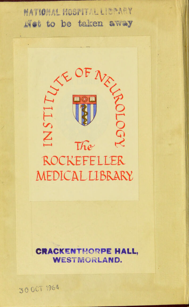 x?#fc to be taken a-w^y ^<y ILOCKEF-ELLm MEDICALLIBUKY r o CIIACK€NTKO'?PE HALL, WESTfyiORLAND. 30 OCl '564