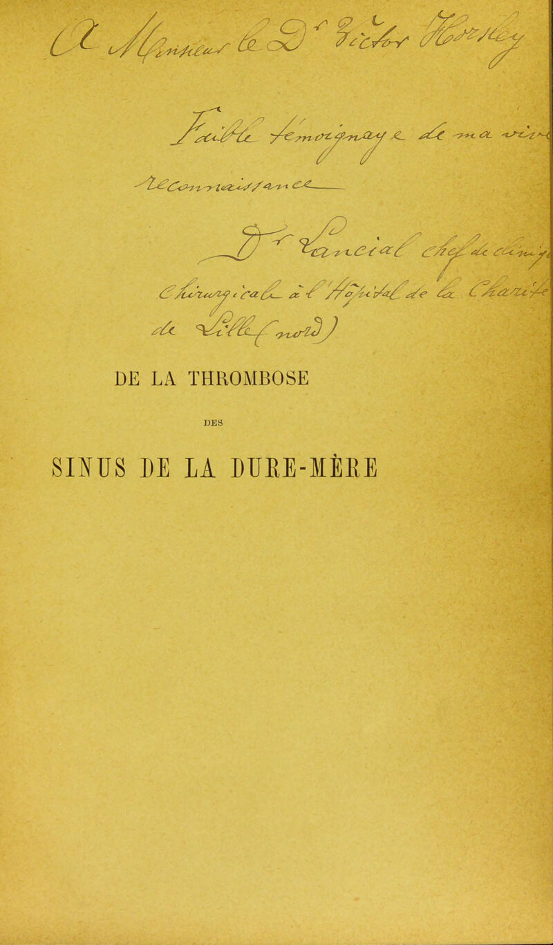 jk^^ oz £)^ ^^^^ ^^^^ DE LA THROMBOSE DES SmUS DE LA DUEE-MERE