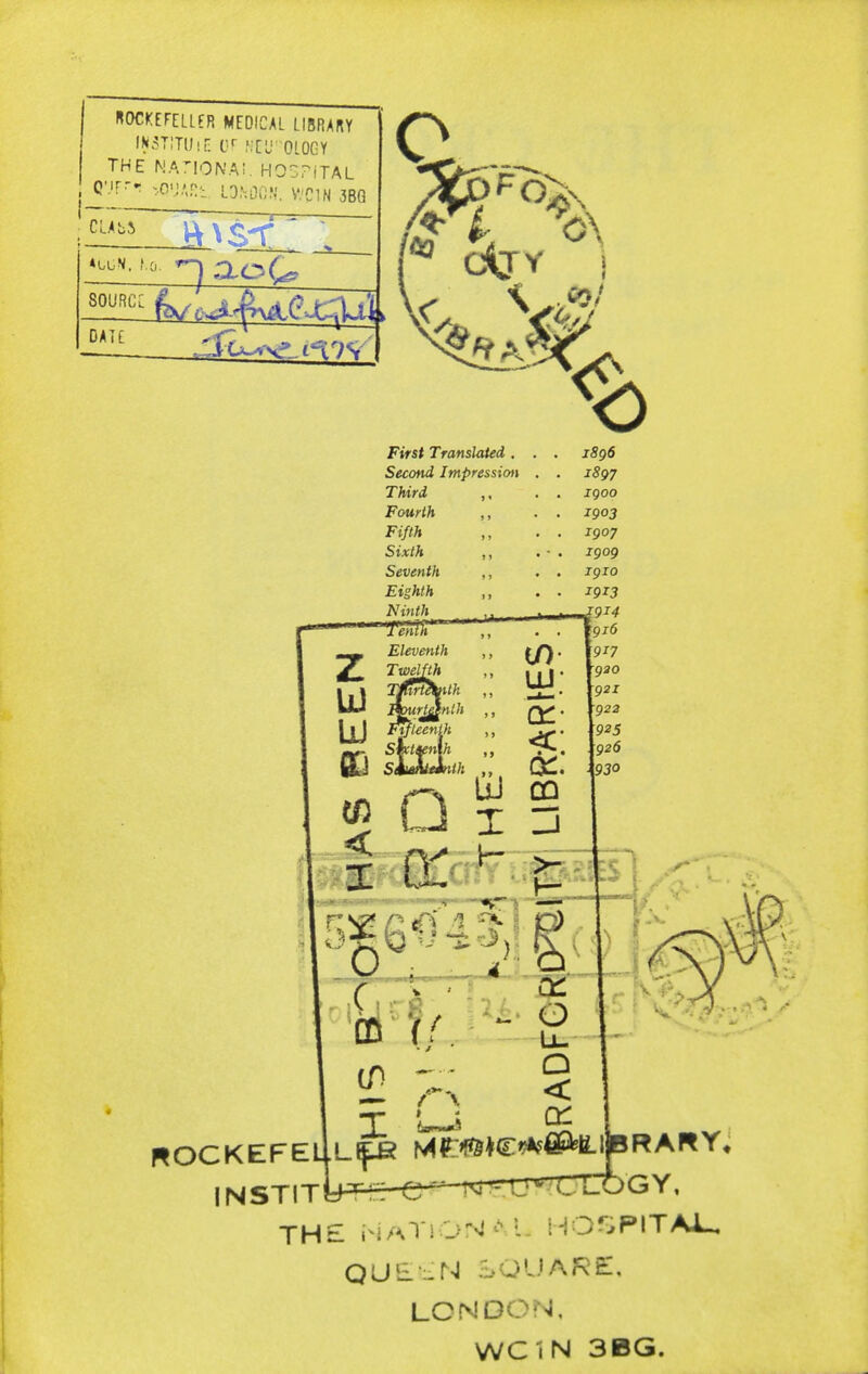 ROCKEFELLER MEDICAL LIBRARY l><:?T!T(J!r; ur MEL- 'OLOGY THE NA^IONA;. hospital Q'-^rr LO^OON. V'-CIN 3BQ CLAL5 f.O. DATE Pa F»fS< Translated . Second Impression Third ,, Fourth ,, Fifth Sixth ,, Seventh ,, Eighth ,, ^'inth ^ '^^ekt'h i8g6 1897 xgoo 1903 igoy igog igio 1913 gi6 917 gao 921 922 925 926 930 < ROCKEFELiL^ MRARY. IN ST IT LHr^r-e-=--T^3^^ THE i i/O iON'^ l- i-iOriPITAU QU5i--N SQUARE, LONDON, WC I N 3BG.