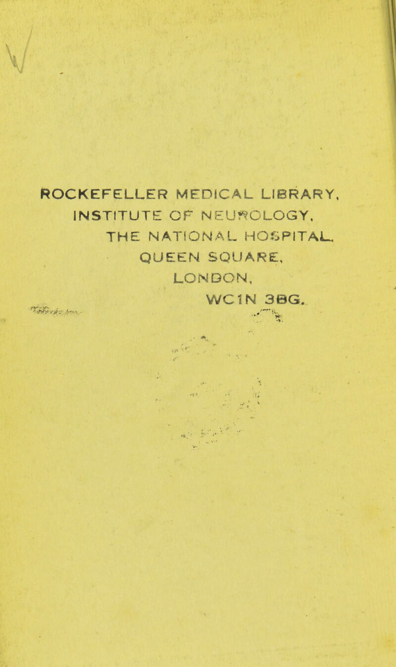 ROCKEFELLER MEDICAL LIBRARY, INSTITUTE or NEU?^CLOGY, THE NATIONAL HOf^PITAL, QUEEN SQUARE, LONDON, WCIN 3BG.