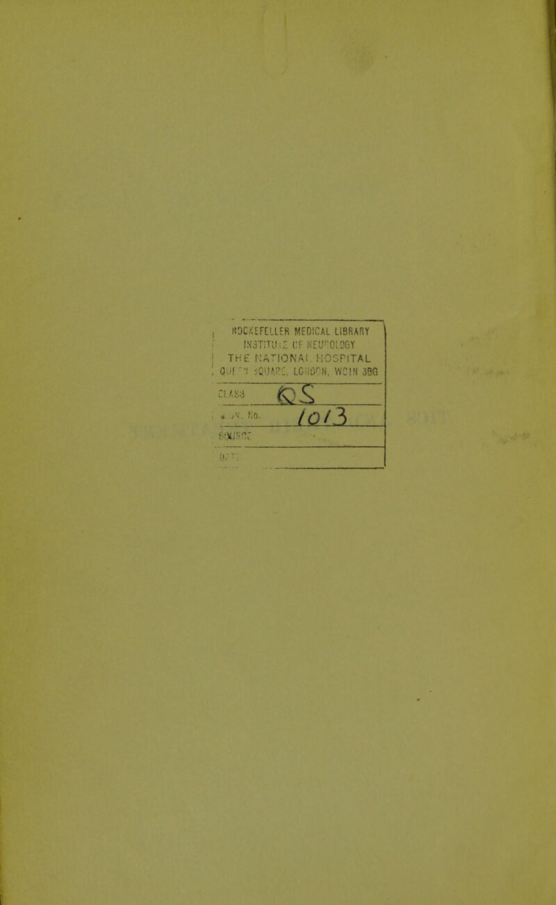 ltOC,(EFELLER MEDICAL LIBRARY INSTITUi.:; OF NEL'nOlOGY THE NATIONAL HOSPITAL ;:if ^Q\S^.?.•:. LC;iO';N, WCIN m