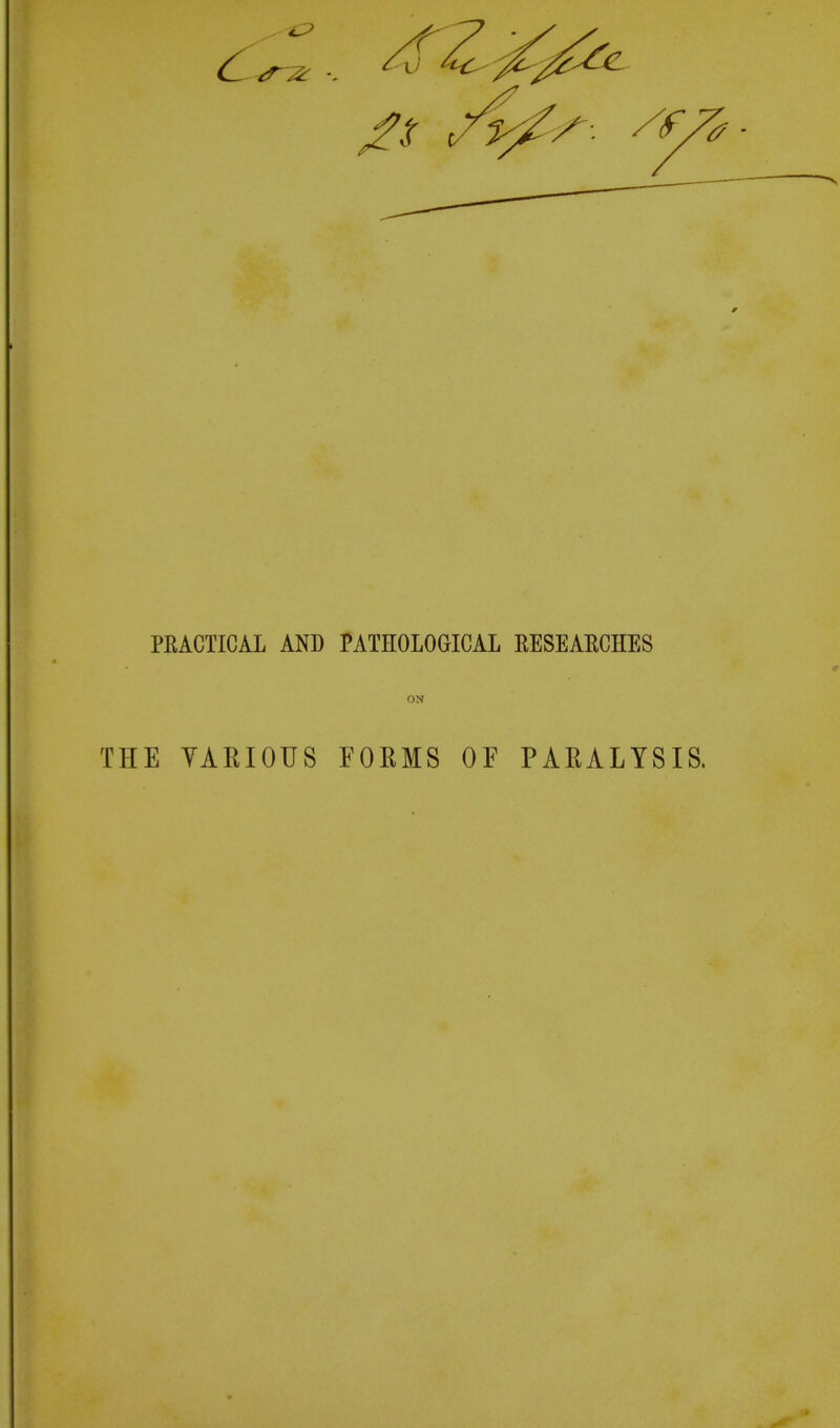 PRACTICAL AND THE YAEIOUS PATHOLOGICAL ON FOEMS OF RESEAECHES PAEALYSIS.