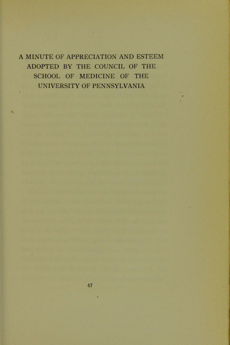 A MINUTE OF APPRECIATION AND ESTEEM ADOPTED BY THE COUNCIL OF THE SCHOOL OF MEDICINE OF THE UNIVERSITY OF PENNSYLVANIA