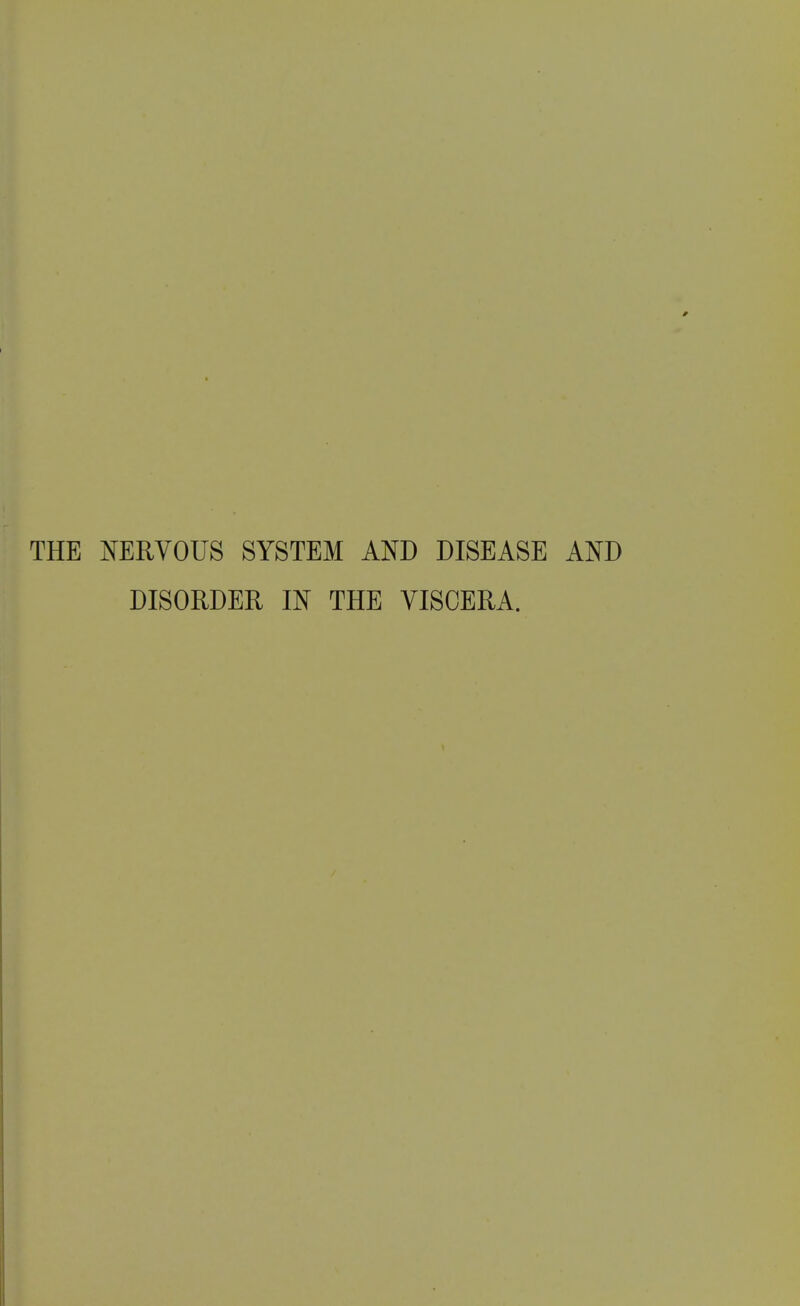 THE NERVOUS SYSTEM AND DISEASE AND DISORDER IN THE VISCERA.