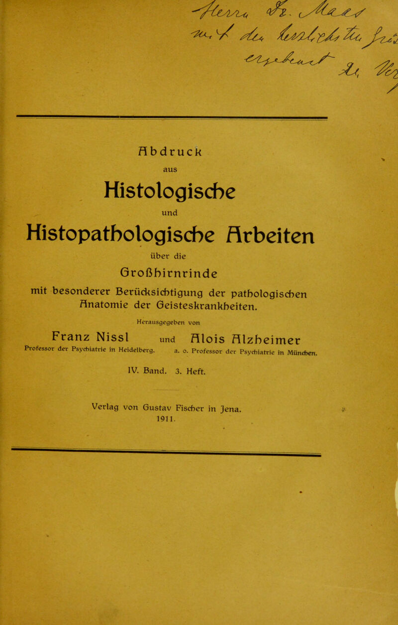 rfU^/^C Ztc J^<± flbdruck aus Histologischc und Histopatbologiscbe flrbeiten iiber die Grofibirnrinde mit bcsondcrer Berucksicbtigung dcr patbotogiscben Anatomic dcr Gcistcskrankbcitcn. Herausgegeben von Franz Nissl und Hlois Hlzbeimer Professor der Psycbiarrie in Heidelberg. a. o. Professor der Psycbiarrie in Muncben. IV. Band. 3. Heft. Verlag von Gustav Fischer in Jena. 1911.