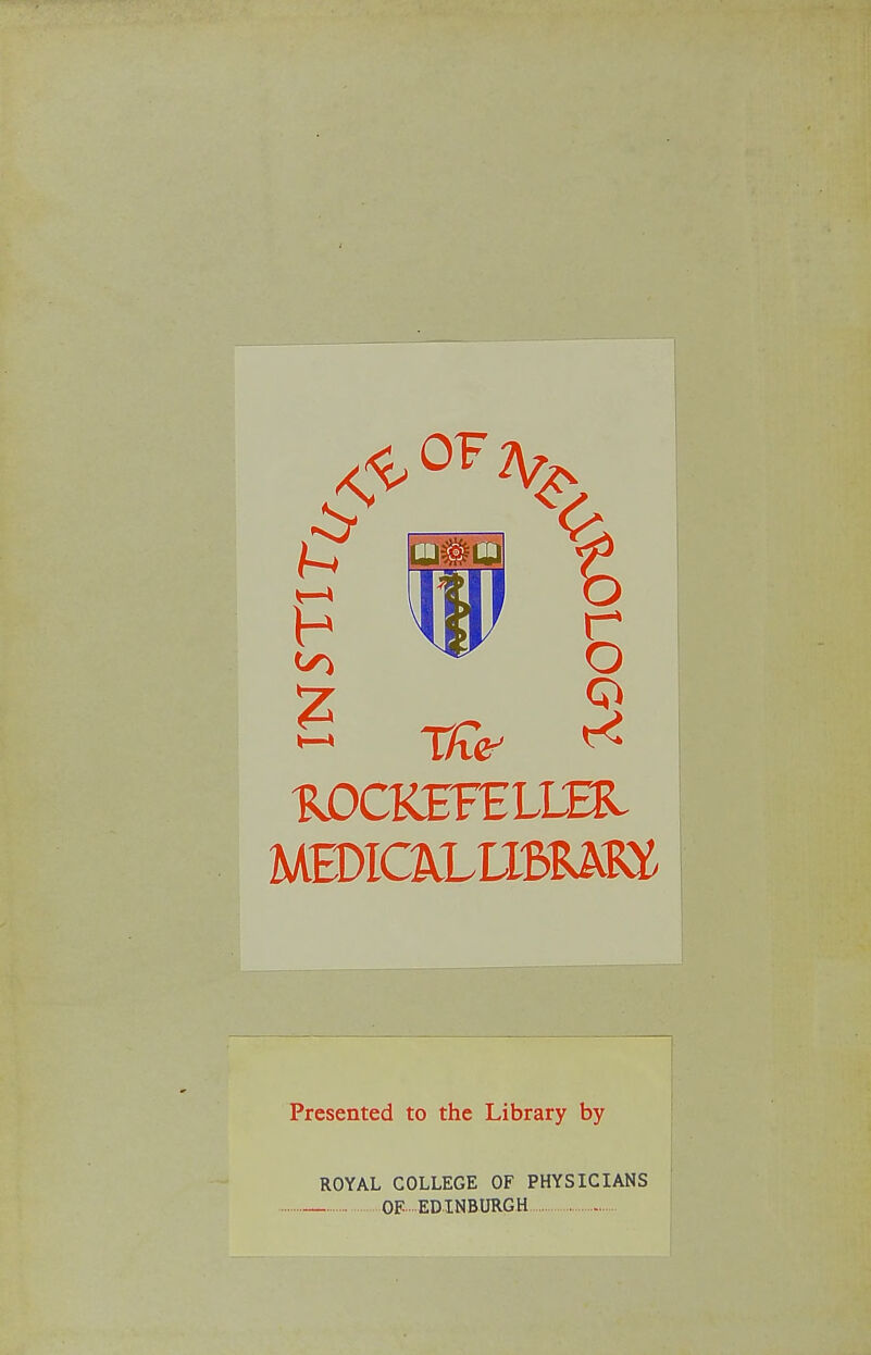 Presented to the Library by ROYAL COLLEGE OF PHYSICIANS _ OF EDINBURGH
