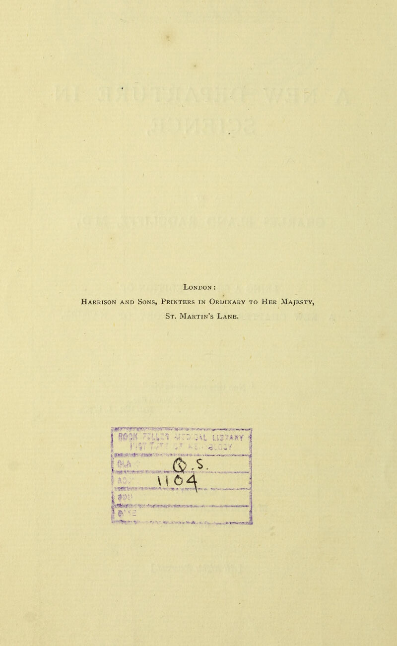 London: Harrison and Sons, Printers in Ordinary to Her Majesty, St. Martin's Lane.
