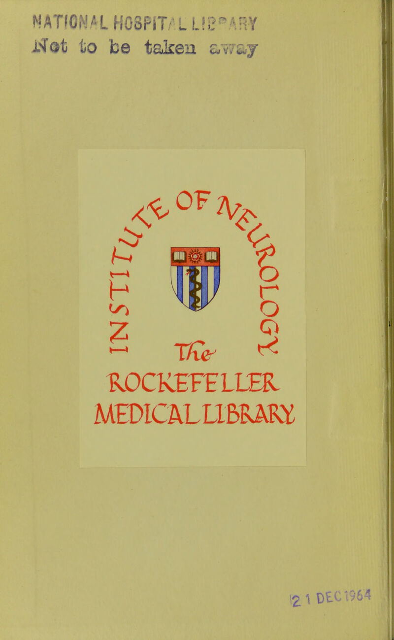 NATIONAL HGSPiTV L !J>: • HY Not to be taken away 6 BjXKEFrLLm MEDICALL1BRAKY [g l DEC 1964