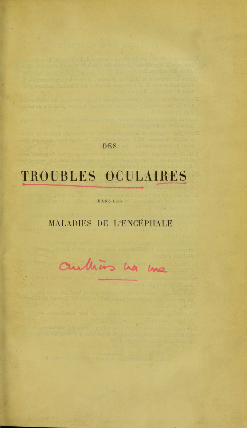 TROUBLES OCULAIRES DANS LES MALADIES DE L'ENCfiPHALE