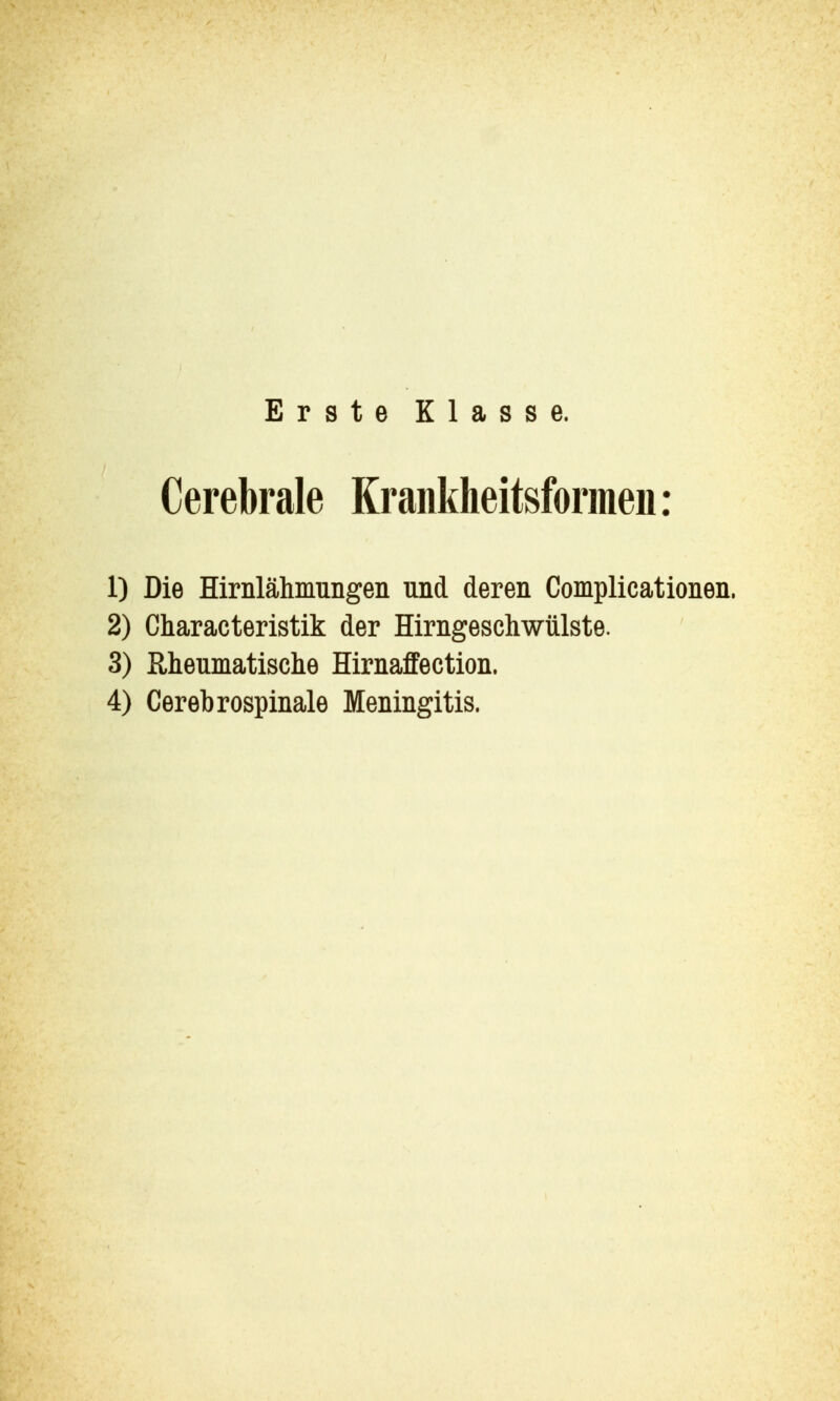 Erste Klasse. Cerebrale Krankheitsformen: 1) Die Hirnlähmungen und deren Complicationen, 2) Characteristik der Hirngeschwülste. 3) Rheumatische Hirnaffection.