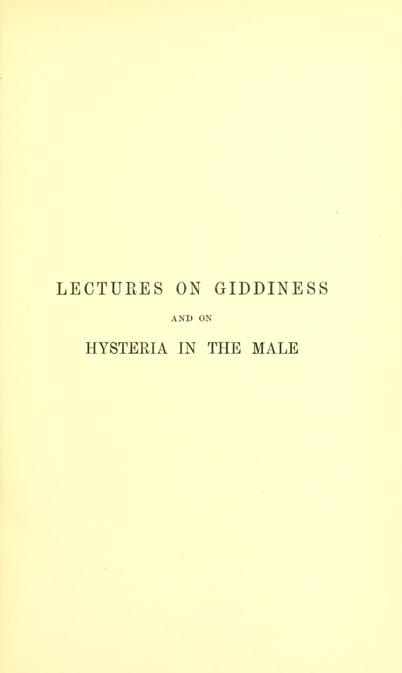 LECTURES ON GIDDINESS AND ON HYSTERIA IN THE MALE