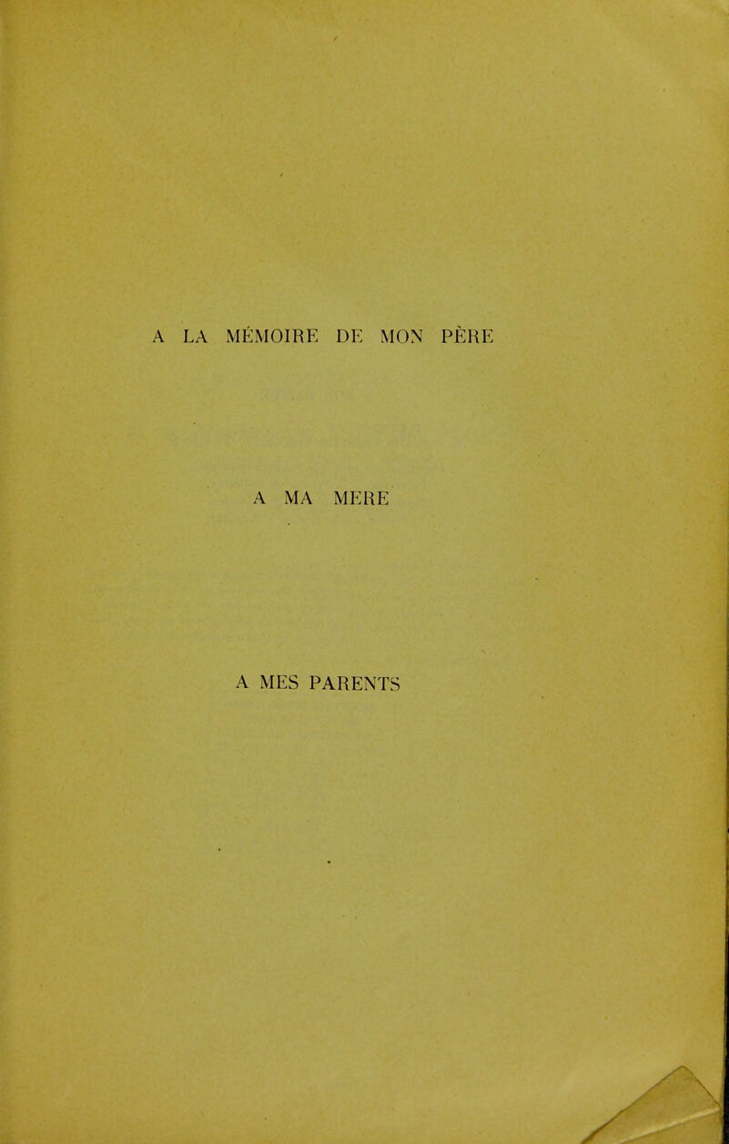 A LA MEMOIRE DE MON PERE A MA MERE A MES PARENTS