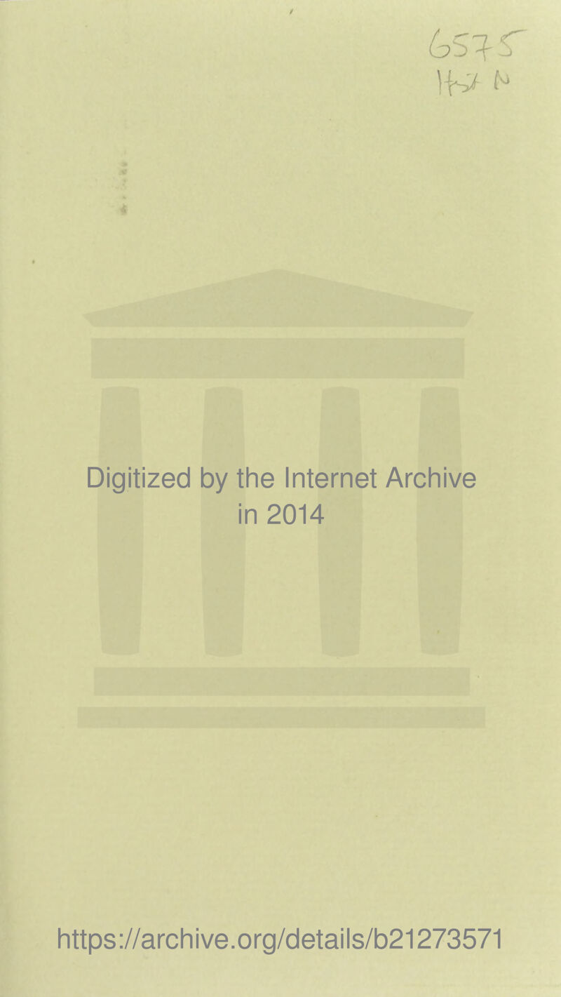 I 11^ N Digitized by the Internet Archive in 2014 https://archive.org/details/b21273571