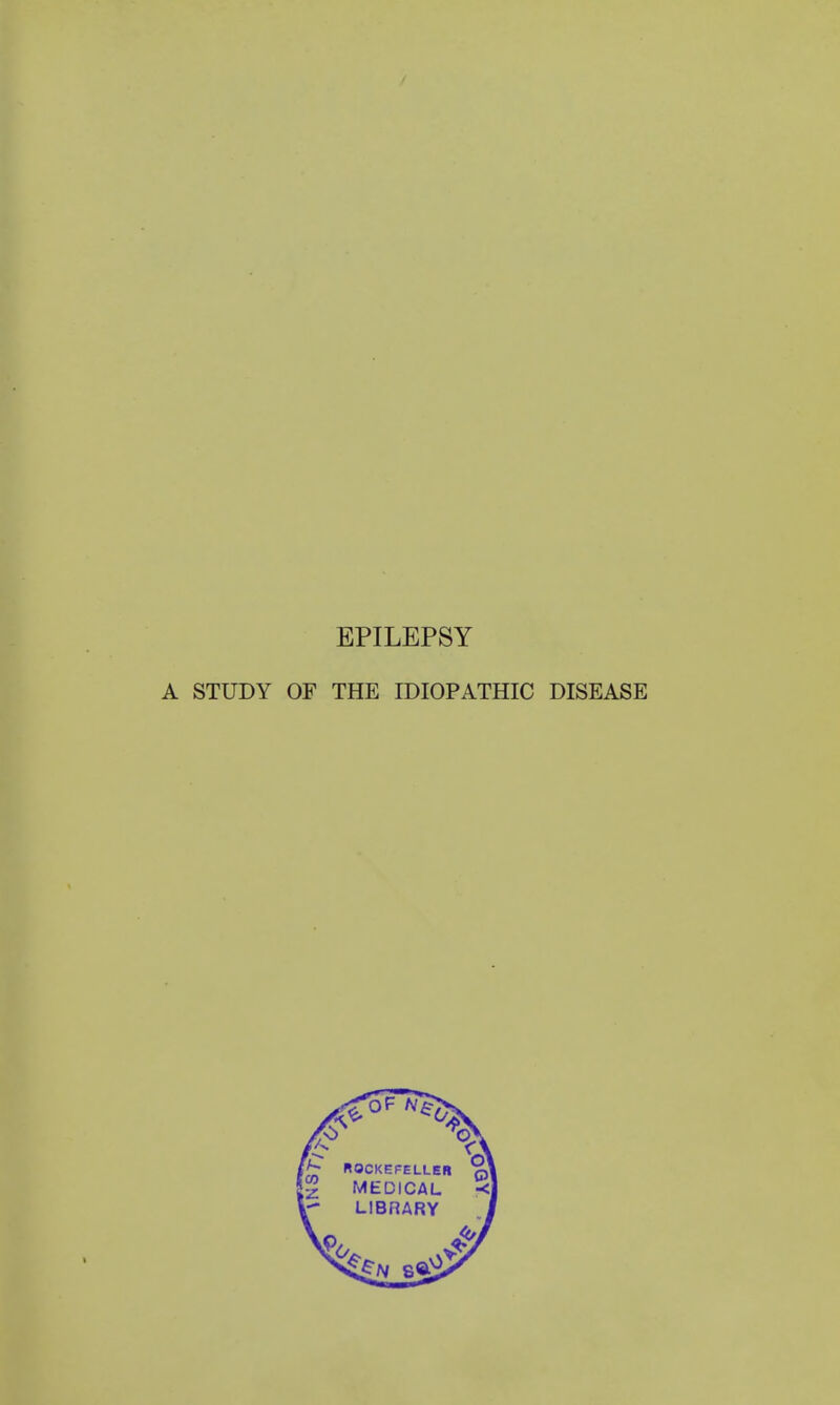 EPILEPSY A STUDY OF THE IDIOPATHIC DISEASE