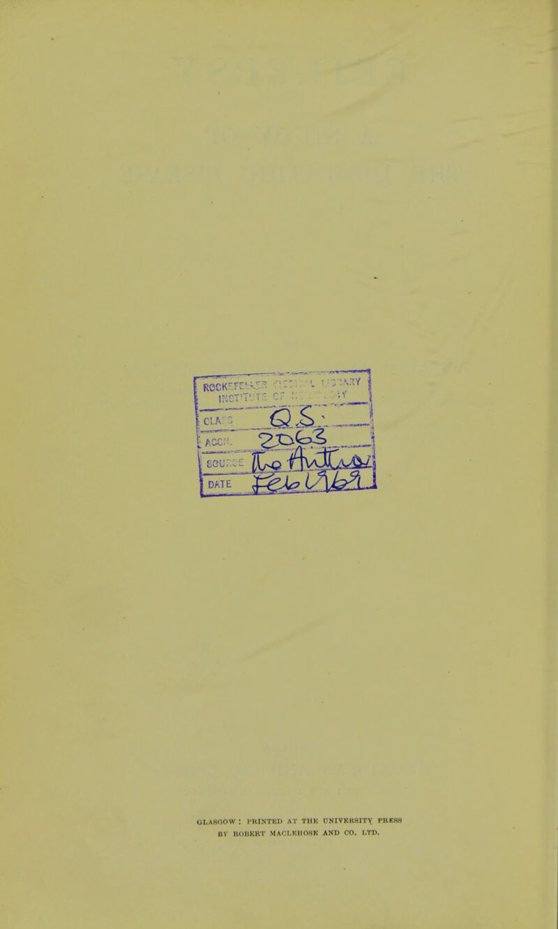 ROCK7 INST'TUTE c? i: 8&UR5E DATE GLASGOW : PRINTED AT THK UNIVKHHITY PHKSH DV KOUKKT MACI.KHOHK AND CO. LTD.