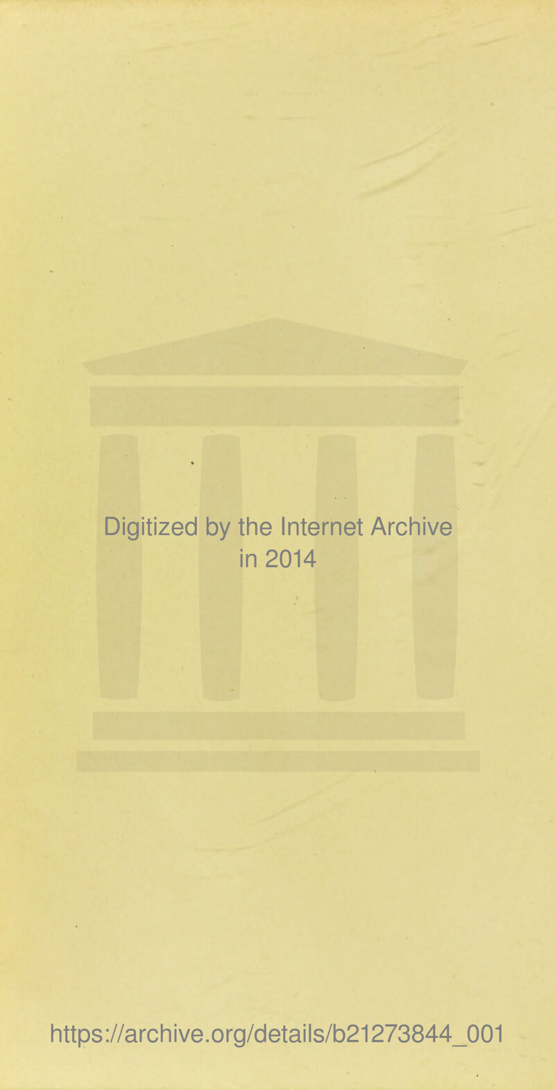 Digitized by the Internet Archive in 2014 https://archive.org/details/b21273844_001