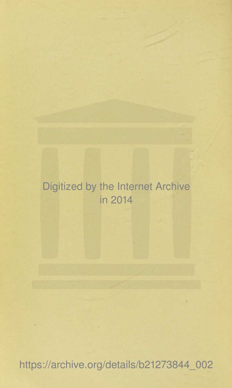 Digitized by the Internet Archive in 2014 https://archive.org/details/b21273844_002