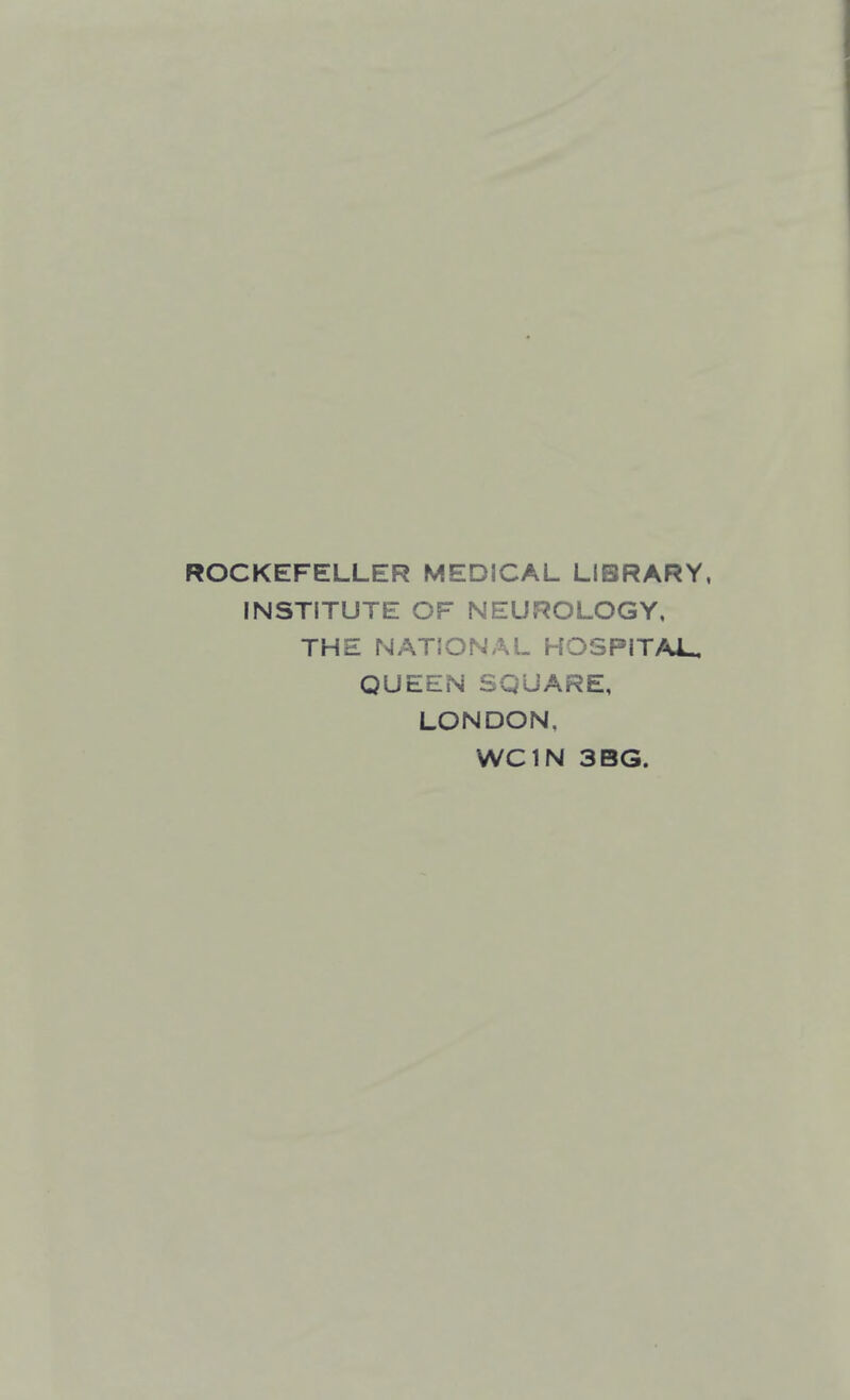 ROCKEFELLER MEDICAL LIBRARY, INSTITUTE OF NEUROLOGY, THE NATIONAL HOSPITAL*, QUEEN SQUARE, LONDON, WC1N 3BG.