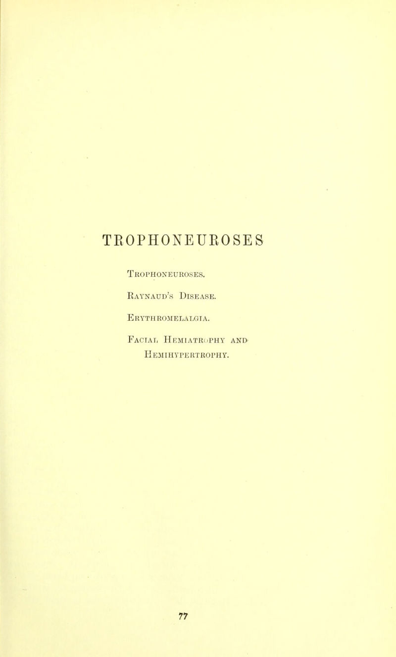 TEOPHONEUROSES Trophoneuroses. Raynaud's Disease. Erythromelalgta. Facial Hemiatrophy ani> Hemihypertrophy. 17